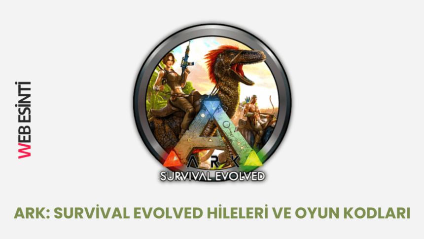 Ark: Survival Evolved Hileleri ve Oyun Kodları - 2025 Güncel