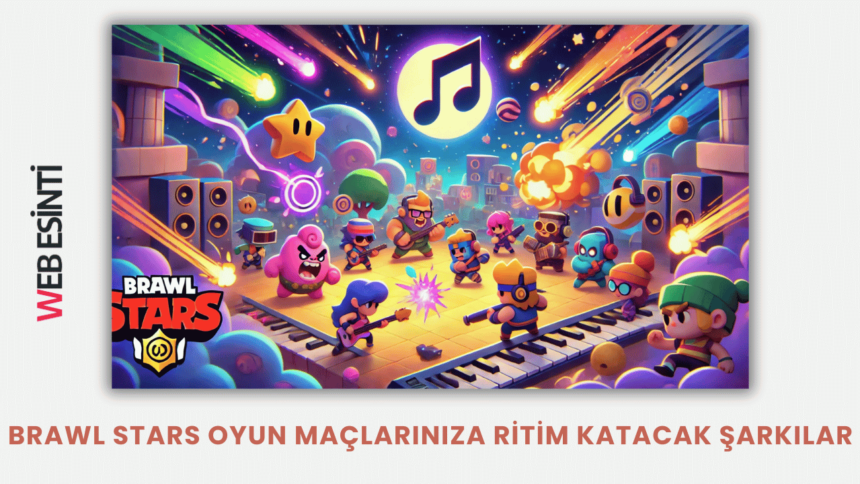 Brawl Stars Oyun Maçlarınıza Ritim Katacak Şarkılar