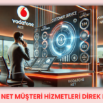 Vodafone Net Müşteri Hizmetleri Direk Bağlanma Rehberi 2025