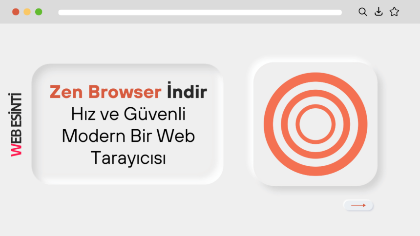 Zen Browser İndir: Hız ve Güvenlik İçin Tasarlanmış Modern Bir Web Tarayıcısı