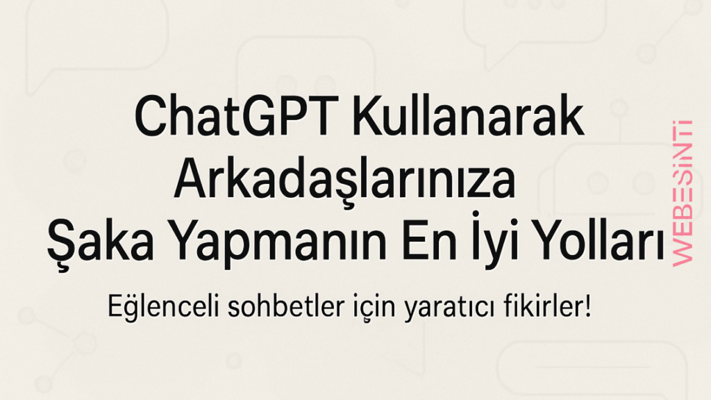 ChatGPT Kullanarak Arkadaşlarınıza Şaka Yapmanın En İyi Yolları