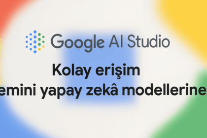 Google AI Studio ile Gemini Yapay Zekâ Modellerine Kolay Erişim