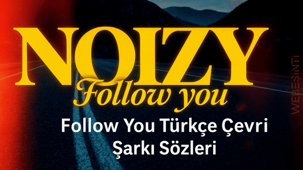 Noizy – Follow You Türkçe Çeviri Şarkı Sözleri: Aşkın İzinden Giden Bir Melodi