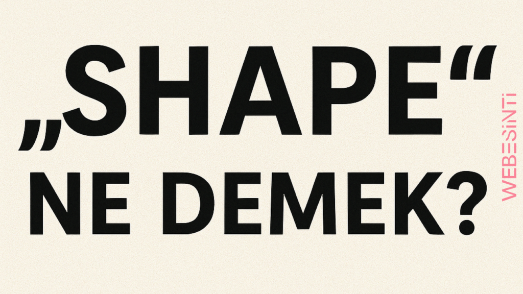 "Shape" Ne Demek? Popüler Kültürde ve Günlük Hayatta Anlamı