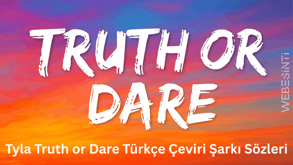 Tyla Truth or Dare Türkçe Çeviri Şarkı Sözleri: Anlamı ve Etkileyici Yorum