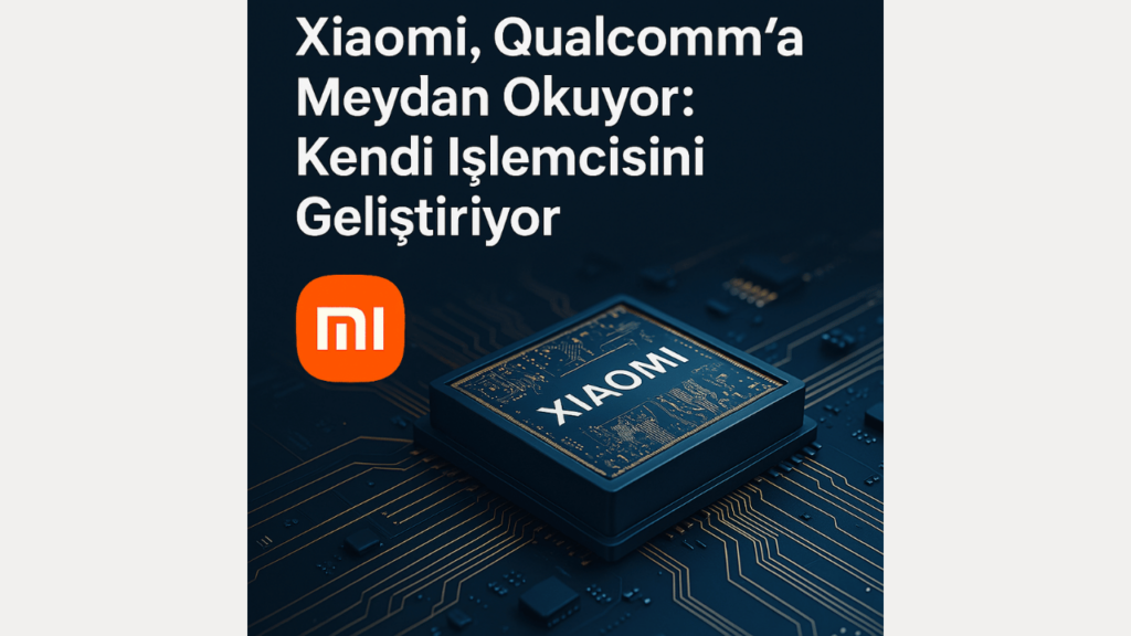 Xiaomi, Qualcomm'a Meydan Okuyor: Kendi İşlemcisini Geliştiriyor