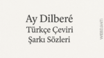 Ay Dilberé Türkçe Çeviri Şarkı Sözleri: Ezgilerle Gelen Derin Anlam