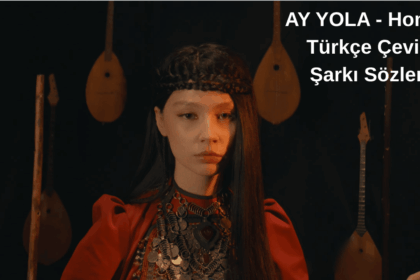 AY YOLA - Homay Türkçe Çeviri Şarkı Sözleri ve Okunuşu