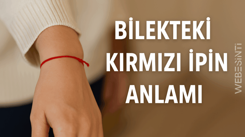Bilekteki Kırmızı İpin Anlamı Nedir? Gelenekten Günümüze Gizemli Bir Sembol