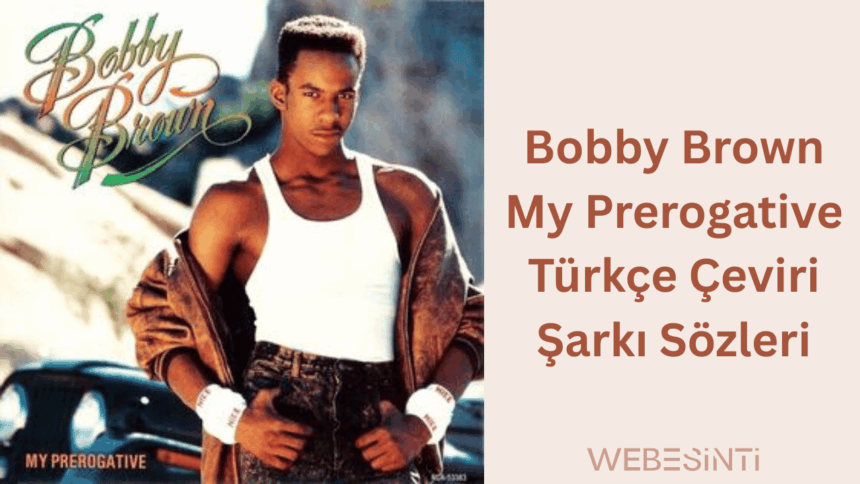 Bobby Brown - My Prerogative Türkçe Çeviri Şarkı Sözleri: Özgürlüğün Sesi