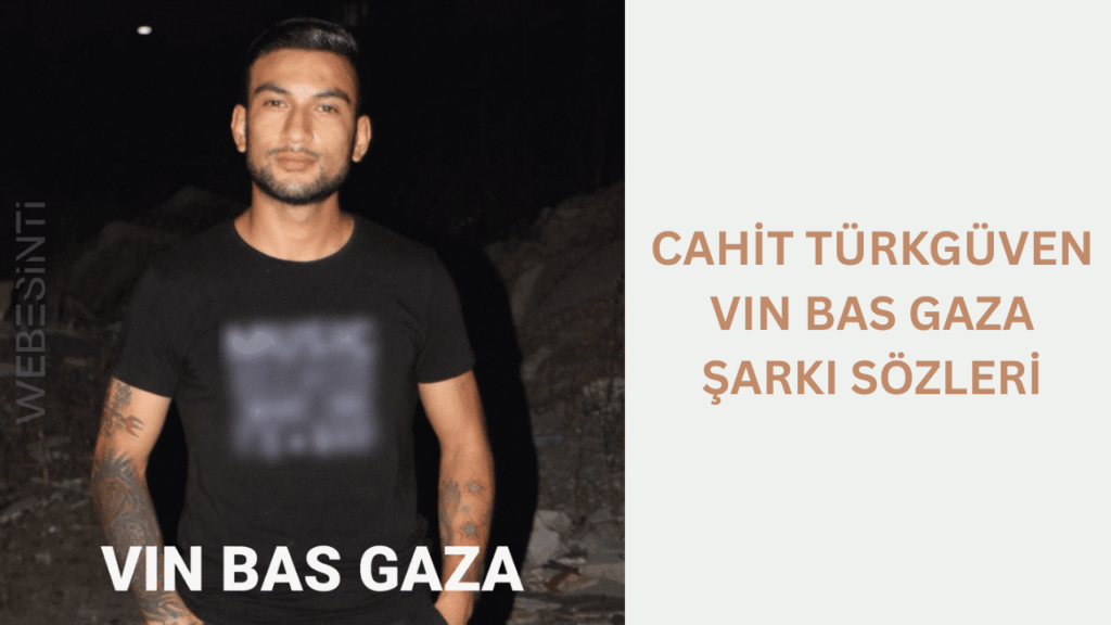 Cahit Türkgüven - VIN BAS GAZA Şarkı Sözleri: Sokak Ruhunu Yansıtan Sert Mısralar