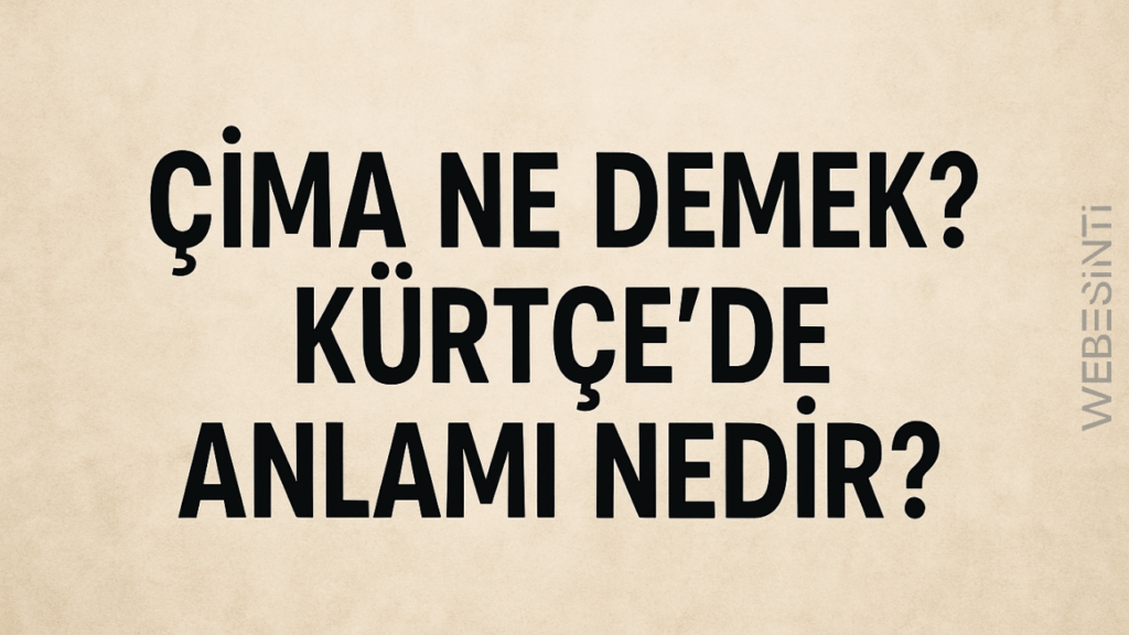 Çima Ne Demek? Kürtçe’de Anlamı Nedir?