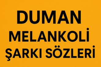 Duman Melankoli Şarkı Sözleri: Duygulara Dokunan Ezgiler