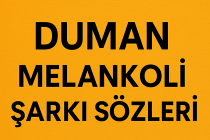Duman Melankoli Şarkı Sözleri: Duygulara Dokunan Ezgiler