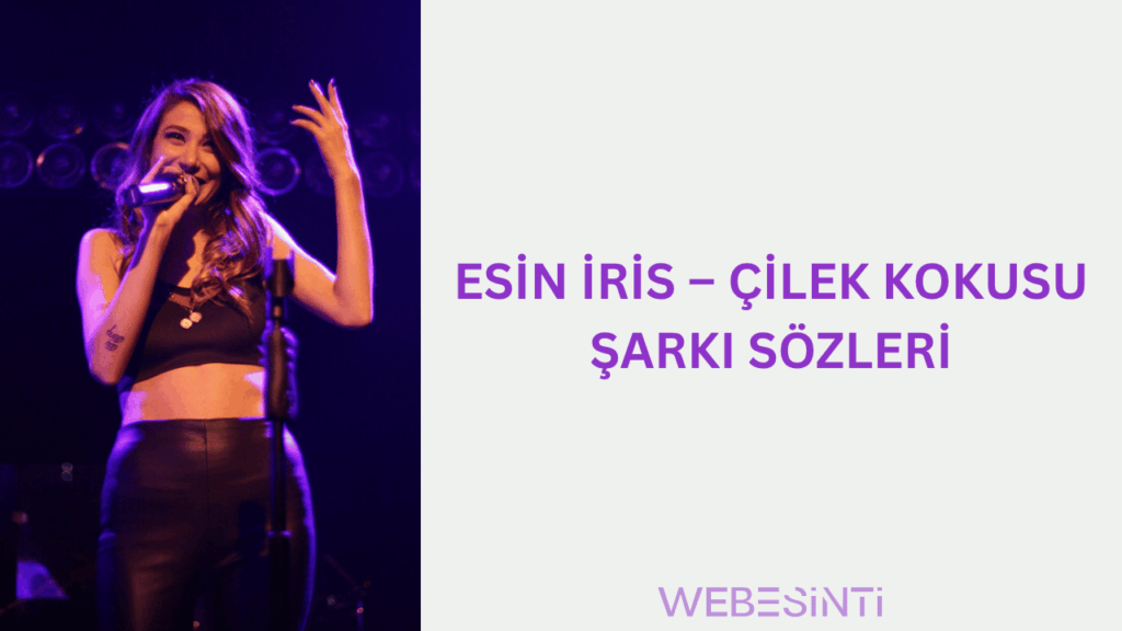 Esin İris – Çilek Kokusu Şarkı Sözleri: Ruhunuza Dokunan Tatlı Bir Melodi