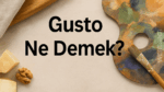 Gusto Ne Demek? Anlamı ve Kullanım Alanları