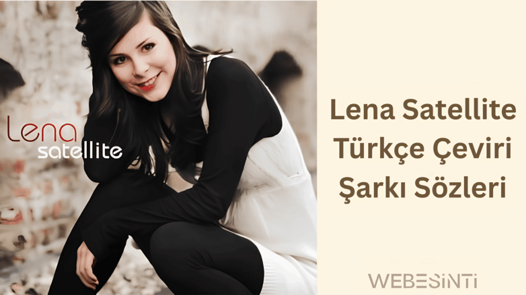 Lena Satellite Türkçe Çeviri Şarkı Sözleri – Anlamı ve Duygusu