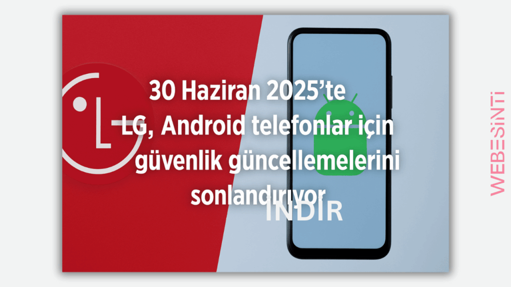 LG, 30 Haziran 2025'te Android Telefonlar İçin Güvenlik Güncellemelerini Sonlandırıyor