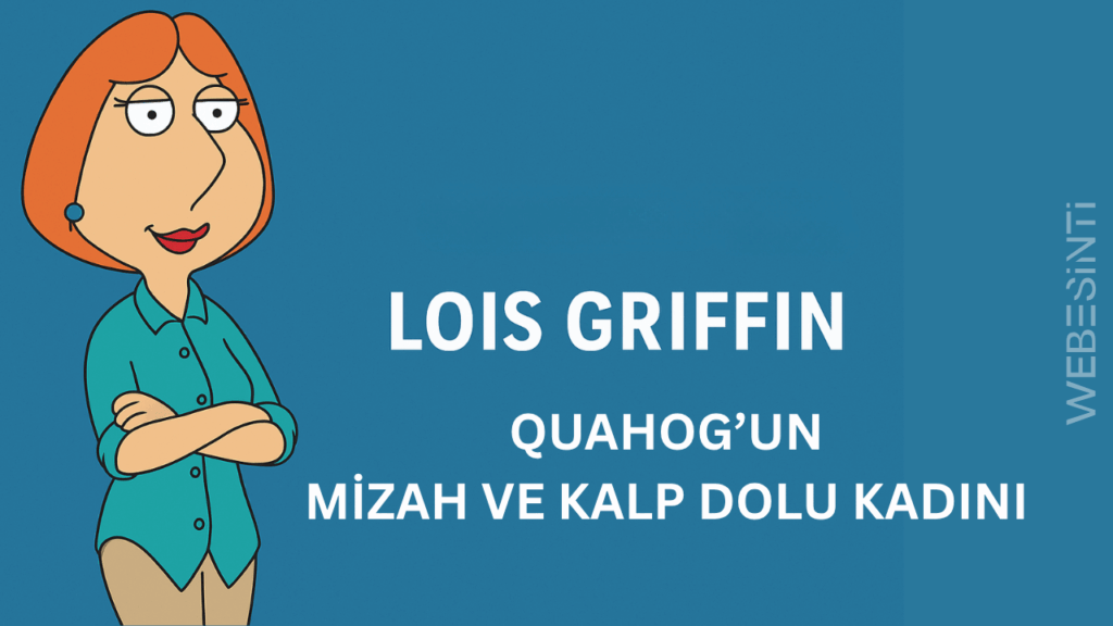 Lois Griffin: Quahog’un Mizah ve Kalp Dolu Kadını