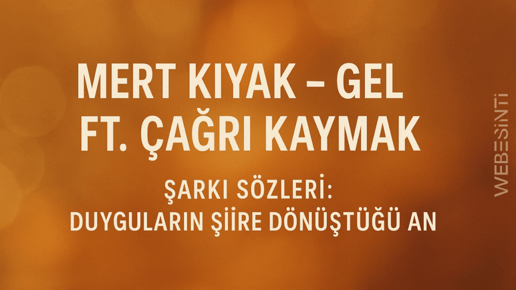 Mert Kıyak - Gel Ft. Çağrı Kaymak Şarkı Sözleri: Duyguların Şiire Dönüştüğü An