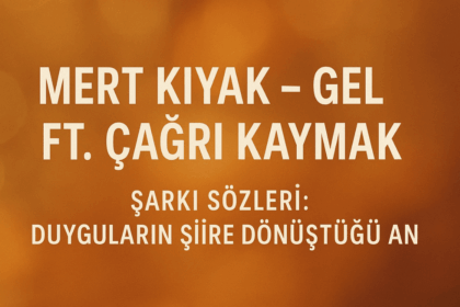Mert Kıyak - Gel Ft. Çağrı Kaymak Şarkı Sözleri: Duyguların Şiire Dönüştüğü An
