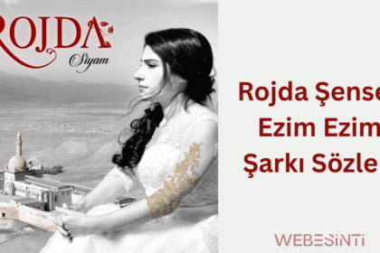 Rojda Şenses Ezim Ezim Şarkı Sözleri: Duygulara Tercüman Bir Eser