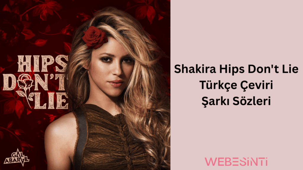 Shakira Hips Don't Lie Türkçe Çeviri Şarkı Sözleri: Dünyaca Ünlü Şarkının Derin Anlamı