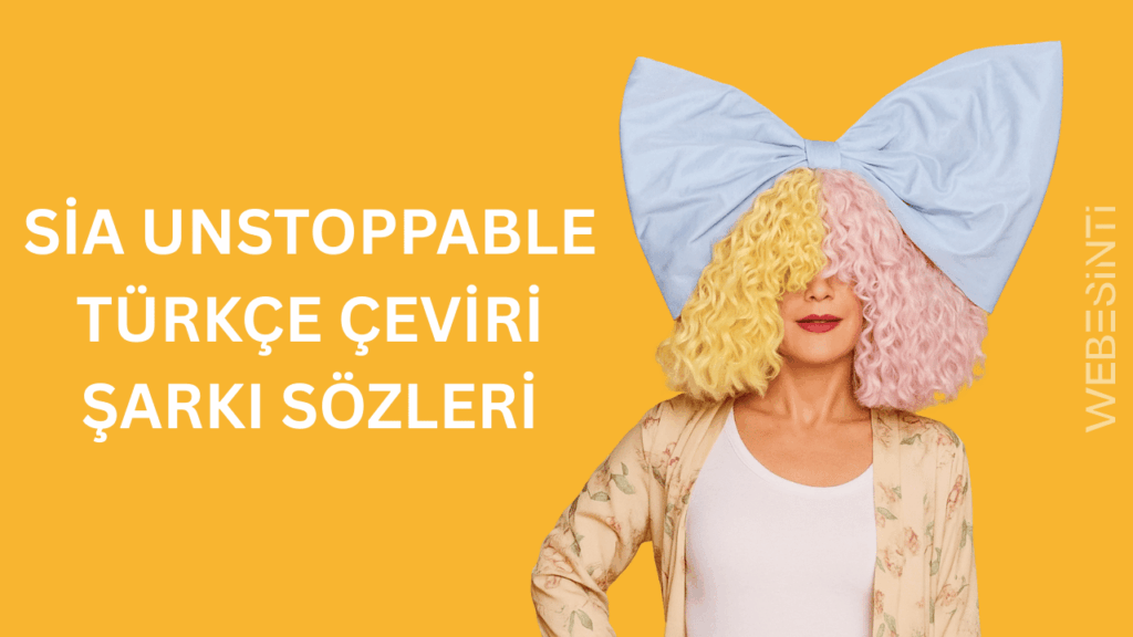Sia Unstoppable Türkçe Çeviri Şarkı Sözleri: Gücünüzü Keşfedin