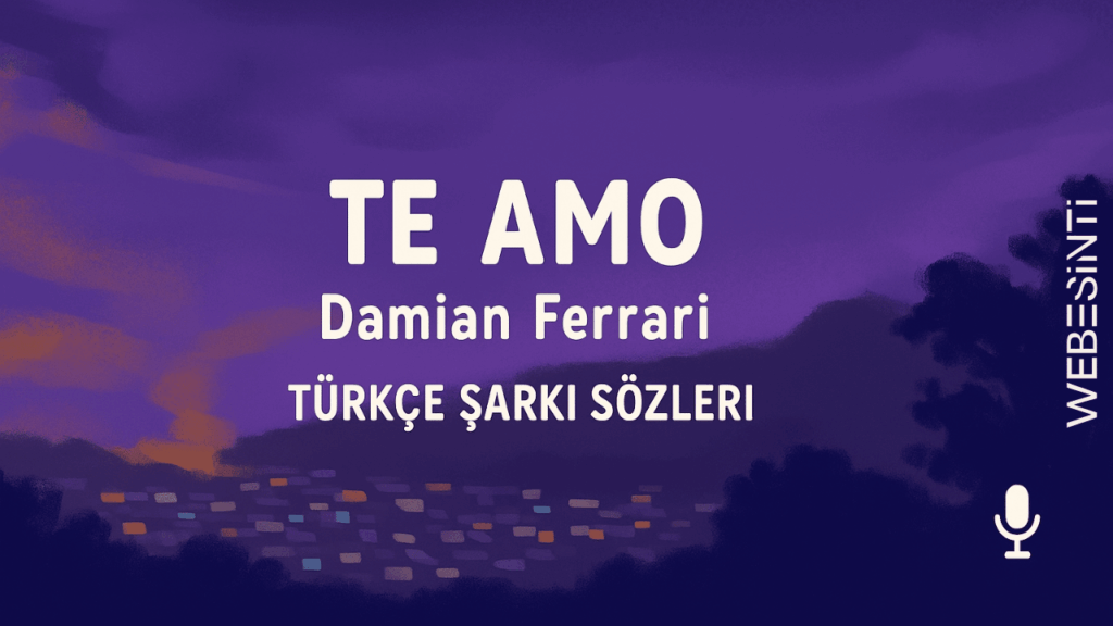 Te Amo Damian Ferrari Türkçe Çeviri Şarkı Sözleri: Romantizmin Müziğe Dökülmüş Hali