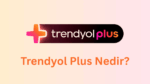 Trendyol Plus Nedir?