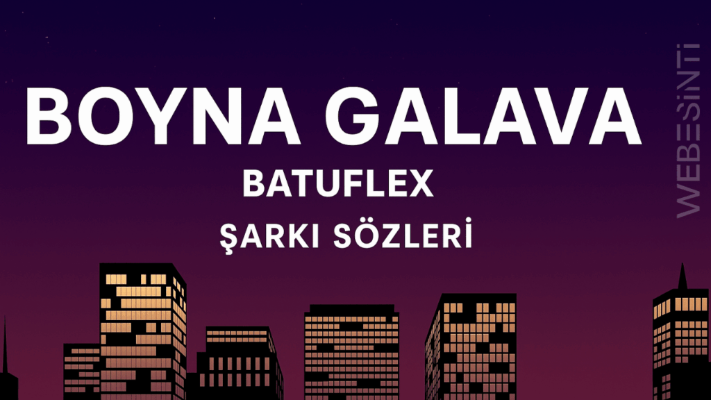 Batuflex – BOYNA GALAVA Şarkı Sözleri: Sokakların Ritmi ve Sert Tavrın Yansıması
