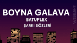 Batuflex – BOYNA GALAVA Şarkı Sözleri: Sokakların Ritmi ve Sert Tavrın Yansıması