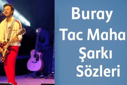 Buray – Tac Mahal Şarkı Sözleri: Aşkın Yeniden Yazıldığı Anlar