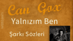Can Gox - Yalnızım Ben Şarkı Sözleri Üzerine Kendi Yalnızlığımı Sorguladım