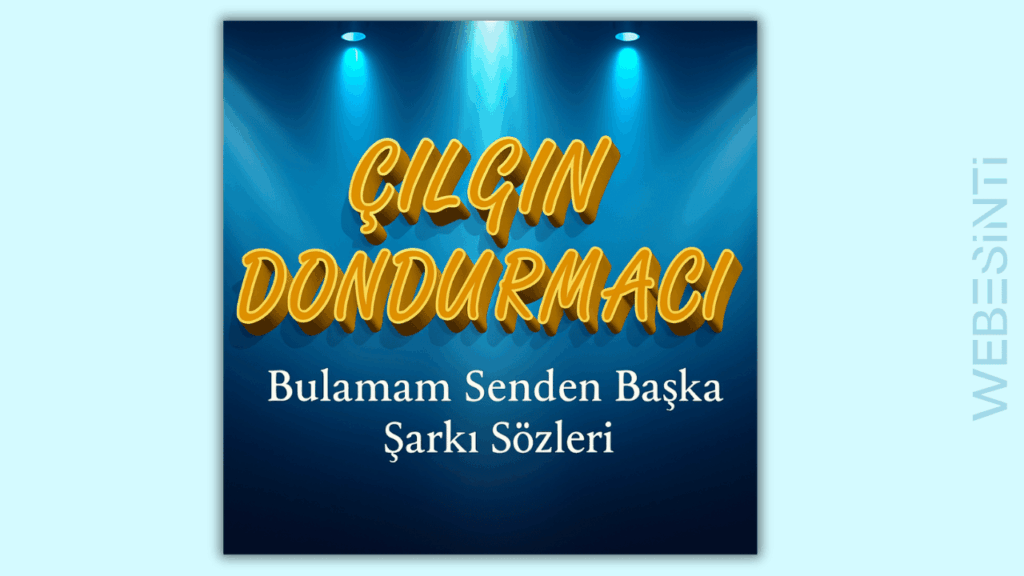 Çılgın Dondurmacı Bulamam Senden Başka Şarkı Sözleri Neden Bu Kadar Popüler?