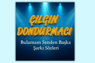 Çılgın Dondurmacı Bulamam Senden Başka Şarkı Sözleri Neden Bu Kadar Popüler?