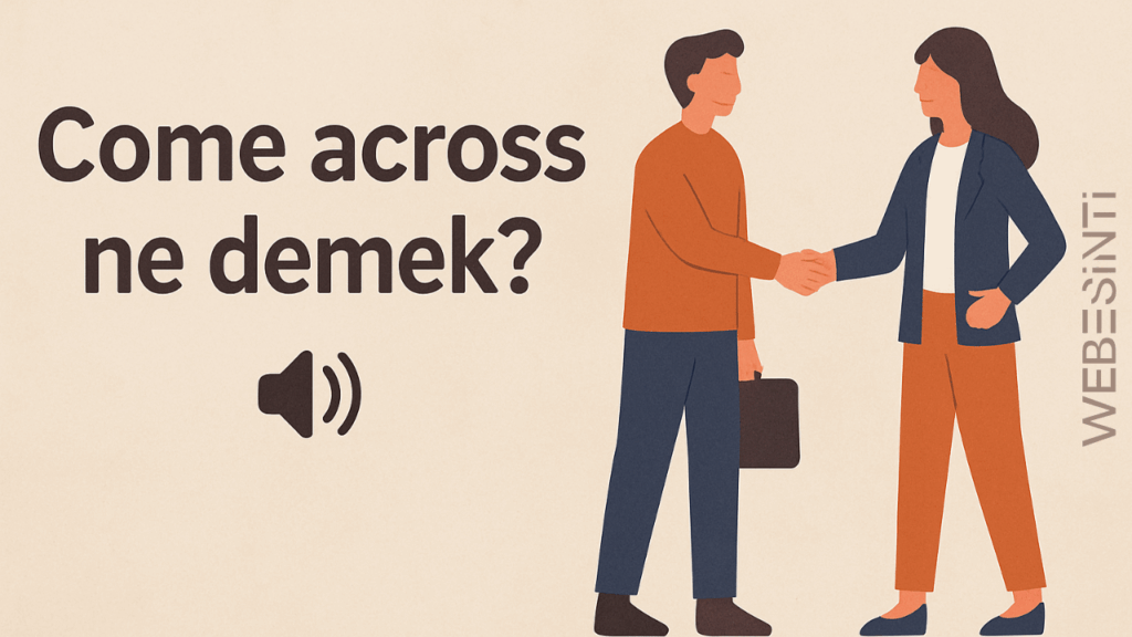 Come Across Ne Demek? İngilizce’de Sık Kullanılan Bir İfade