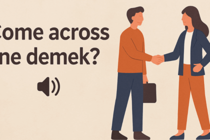 Come Across Ne Demek? İngilizce’de Sık Kullanılan Bir İfade