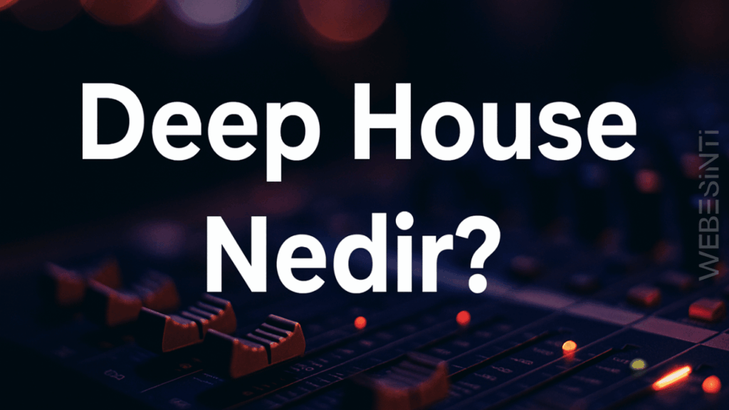 Deep House Nedir? Elektronik Müziğin Derinliklerine Yolculuk