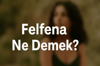 Felfena Ne Demek? Bilmediğimi Sanma!