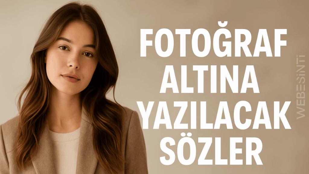 Fotoğraf Altına Yazılacak Sözler: Aşk, Cool, Ağır, Sevgiliye, İngilizce ve Komik Tarzda En Etkileyici Öneriler