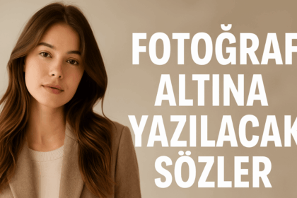 Fotoğraf Altına Yazılacak Sözler: Aşk, Cool, Ağır, Sevgiliye, İngilizce ve Komik Tarzda En Etkileyici Öneriler
