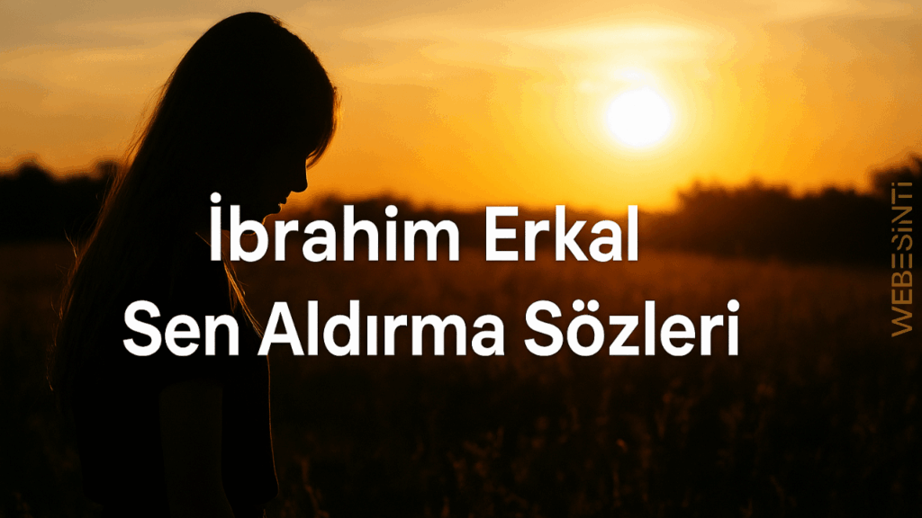 İbrahim Erkal Sen Aldırma Şarkı Sözleri: Aşkın ve Hüznün Dili