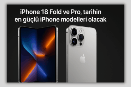 iPhone 18 Fold ve Pro, tarihin en güçlü iPhone modelleri olacak