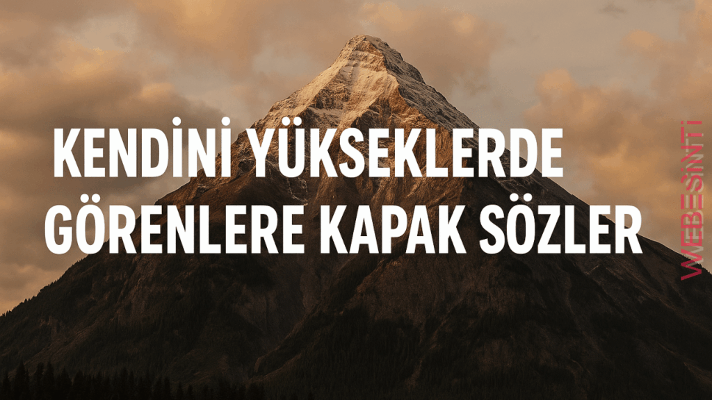 Kendini Yükseklerde Görenlere Kapak Sözler: Gerçek Değer Sessizlikte Gizlidir