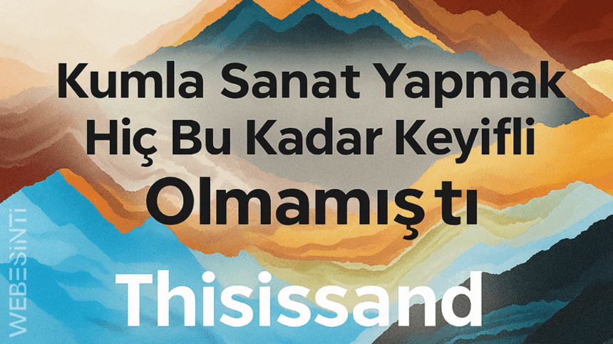 Kumla Sanat Yapmak Hiç Bu Kadar Keyifli Olmamıştı: Thisissand