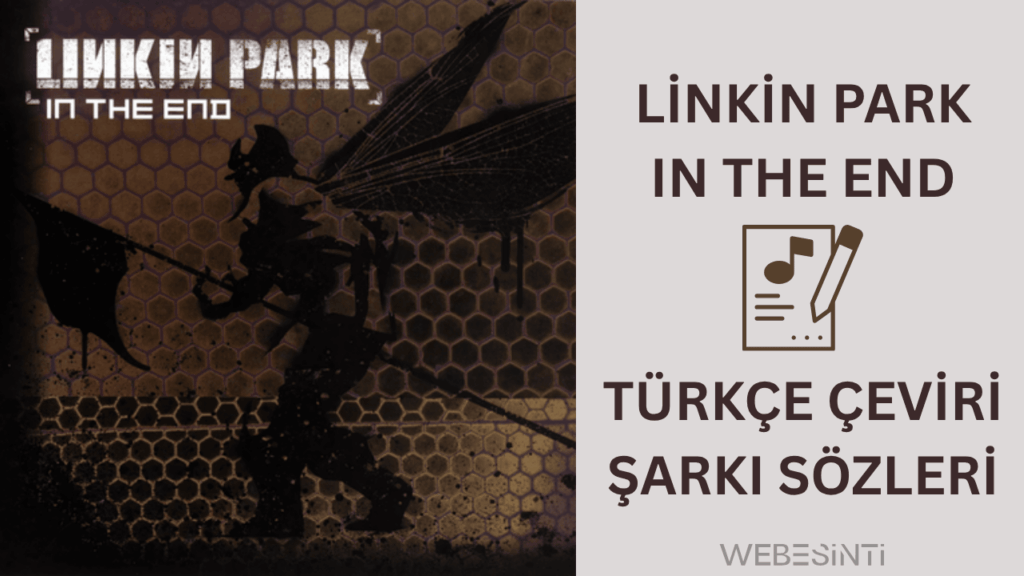 Linkin Park - In the End Türkçe Çeviri Şarkı Sözleri: Duygulara Tercüman Bir Efsane