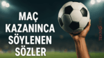 Maç Kazanınca Söylenen Sözler ile Zaferi Kutlayın