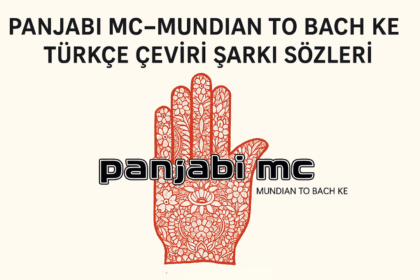 Panjabi MC - Mundian To Bach Ke Türkçe Çeviri Şarkı Sözleri: Anlamı Ne?