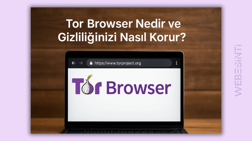 Tor Browser Nedir? ve Gizliliğinizi Nasıl Korur?
